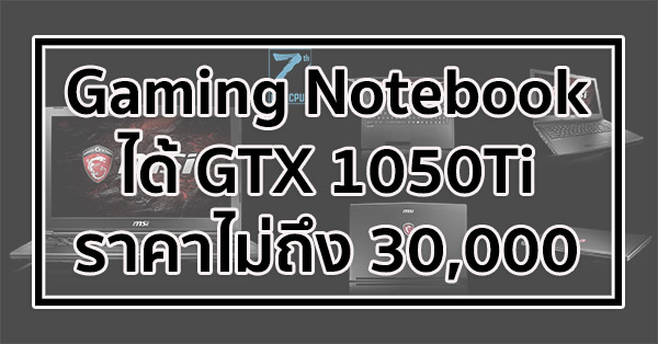 Gaming Notebook - สเปก i7-7700HQ + GTX 1050Ti + RAM 8GB ราคาถูกสุด 