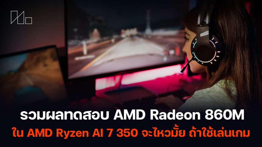 รวมผลทดสอบ AMD Radeon 860M ใน AMD Ryzen AI 7 350 จะไหวมั้ย ถ้าใช้เล่น ...