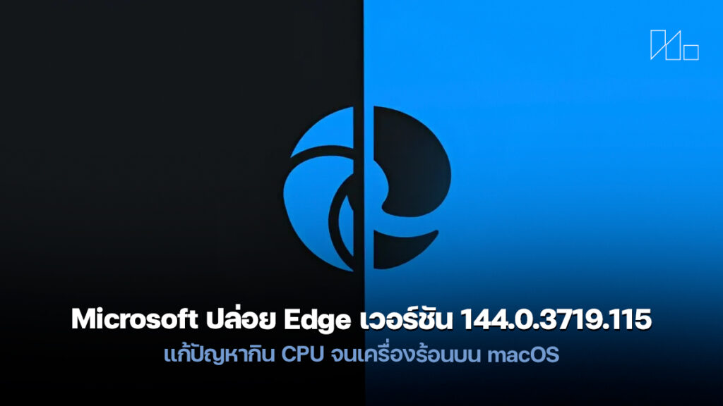 Edge Cpu Microsoft ปล่อยอัปเดต Edge 144 แก้บั๊กกิน CPU จนเครื่องร้อนบน macOS